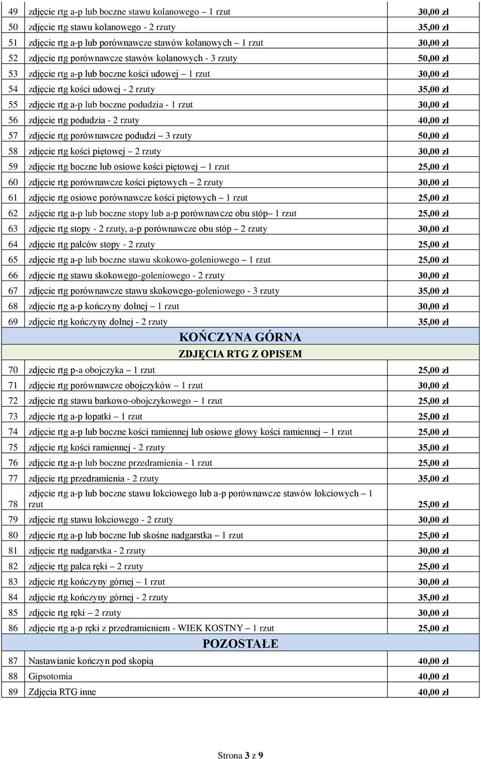 rzut 30,00 zł 56 zdjęcie rtg podudzia - 2 rzuty 40,00 zł 57 zdjęcie rtg porównawcze podudzi 3 rzuty 50,00 zł 58 zdjęcie rtg kości piętowej 2 rzuty 30,00 zł 59 zdjęcie rtg boczne lub osiowe kości