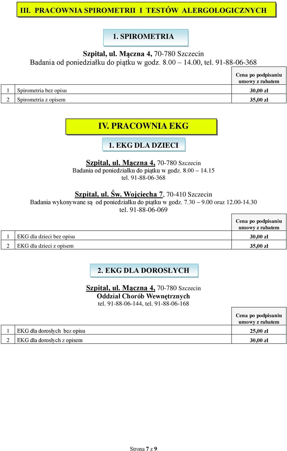 91-88-06-368 Szpital, ul. Św. Wojciecha 7, 70-410 Szczecin Badania wykonywane są od poniedziałku do piątku w godz. 7.30 9.00 oraz 12.00-14.30 tel.