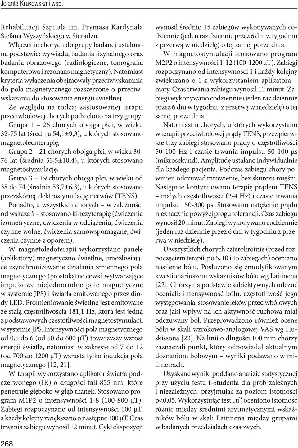 Natomiast kryteria wyłączenia obejmowały przeciwwskazania do pola magnetycznego rozszerzone o przeciwwskazania do stosowania energii świetlnej.