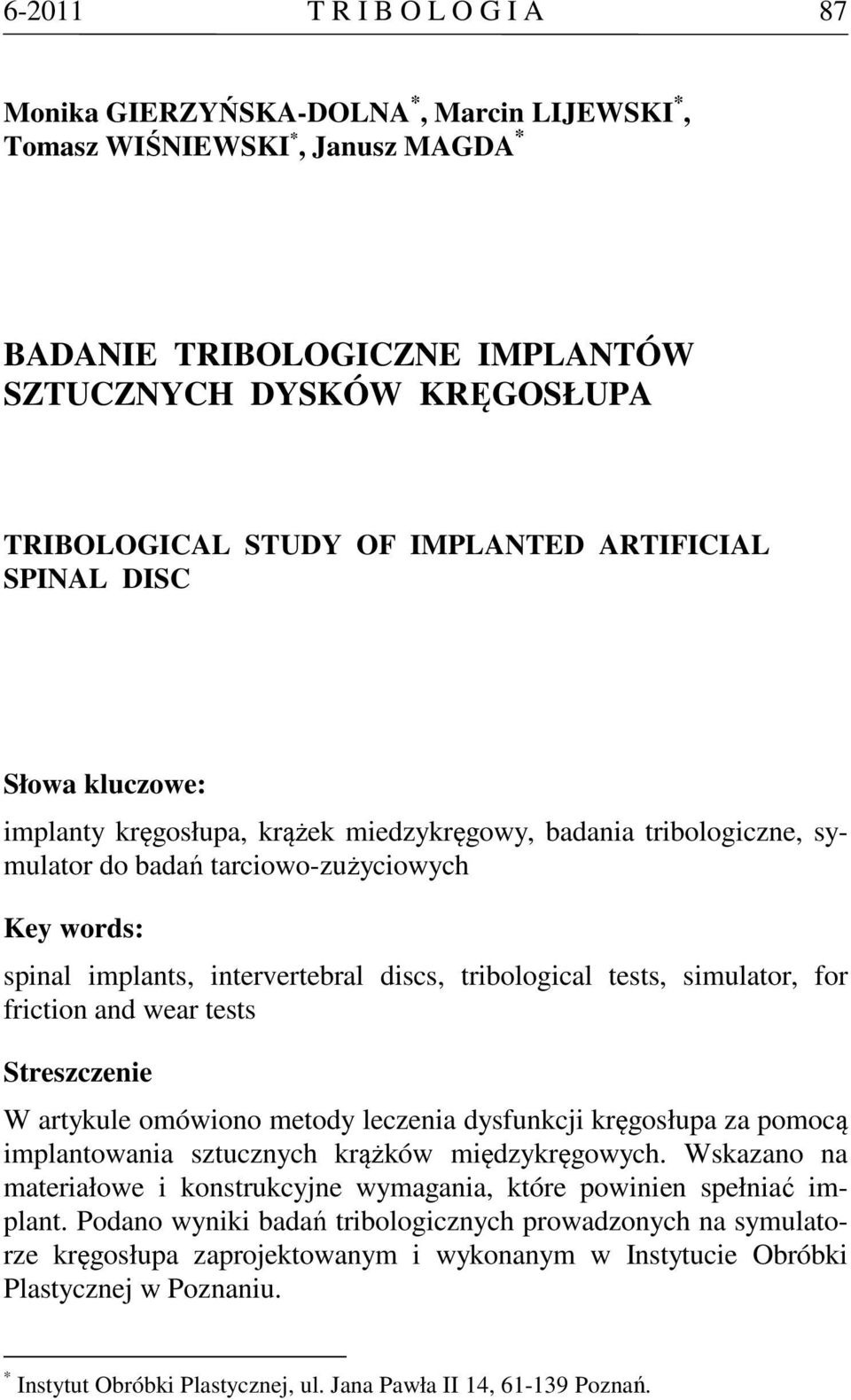 discs, tribological tests, simulator, for friction and wear tests Streszczenie W artykule omówiono metody leczenia dysfunkcji kręgosłupa za pomocą implantowania sztucznych krążków międzykręgowych.