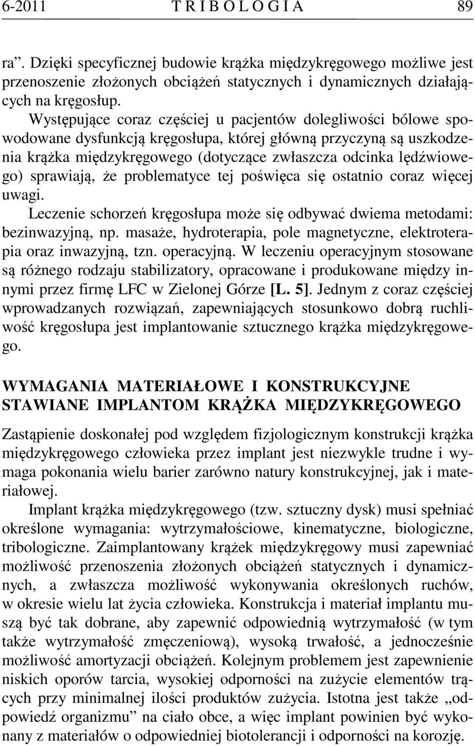 sprawiają, że problematyce tej poświęca się ostatnio coraz więcej uwagi. Leczenie schorzeń kręgosłupa może się odbywać dwiema metodami: bezinwazyjną, np.