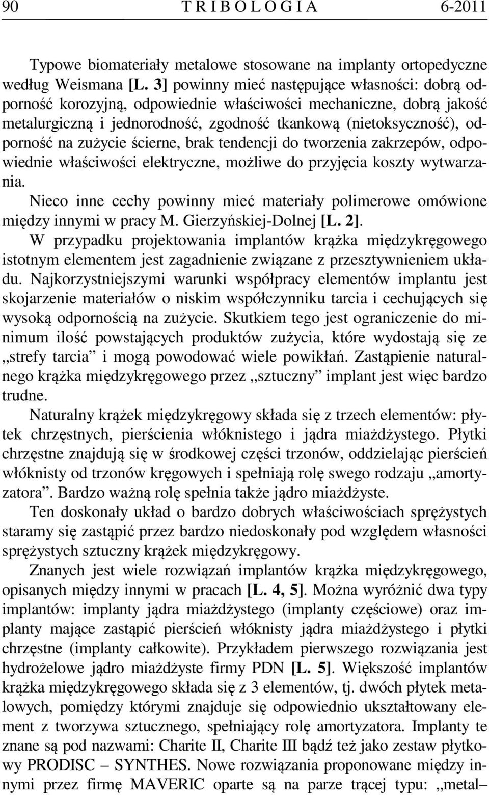 zużycie ścierne, brak tendencji do tworzenia zakrzepów, odpowiednie właściwości elektryczne, możliwe do przyjęcia koszty wytwarzania.