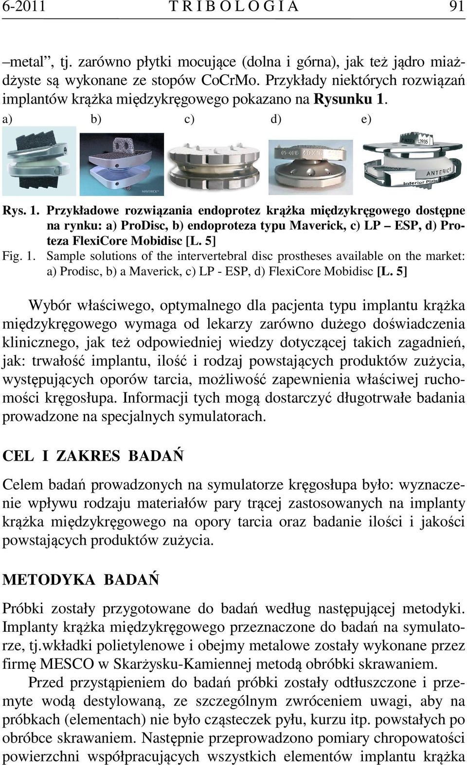 a) b) c) d) e) Rys. 1. Przykładowe rozwiązania endoprotez krążka międzykręgowego dostępne na rynku: a) ProDisc, b) endoproteza typu Maverick, c) LP ESP, d) Proteza FlexiCore Mobidisc [L. 5] Fig. 1. Sample solutions of the intervertebral disc prostheses available on the market: a) Prodisc, b) a Maverick, c) LP - ESP, d) FlexiCore Mobidisc [L.