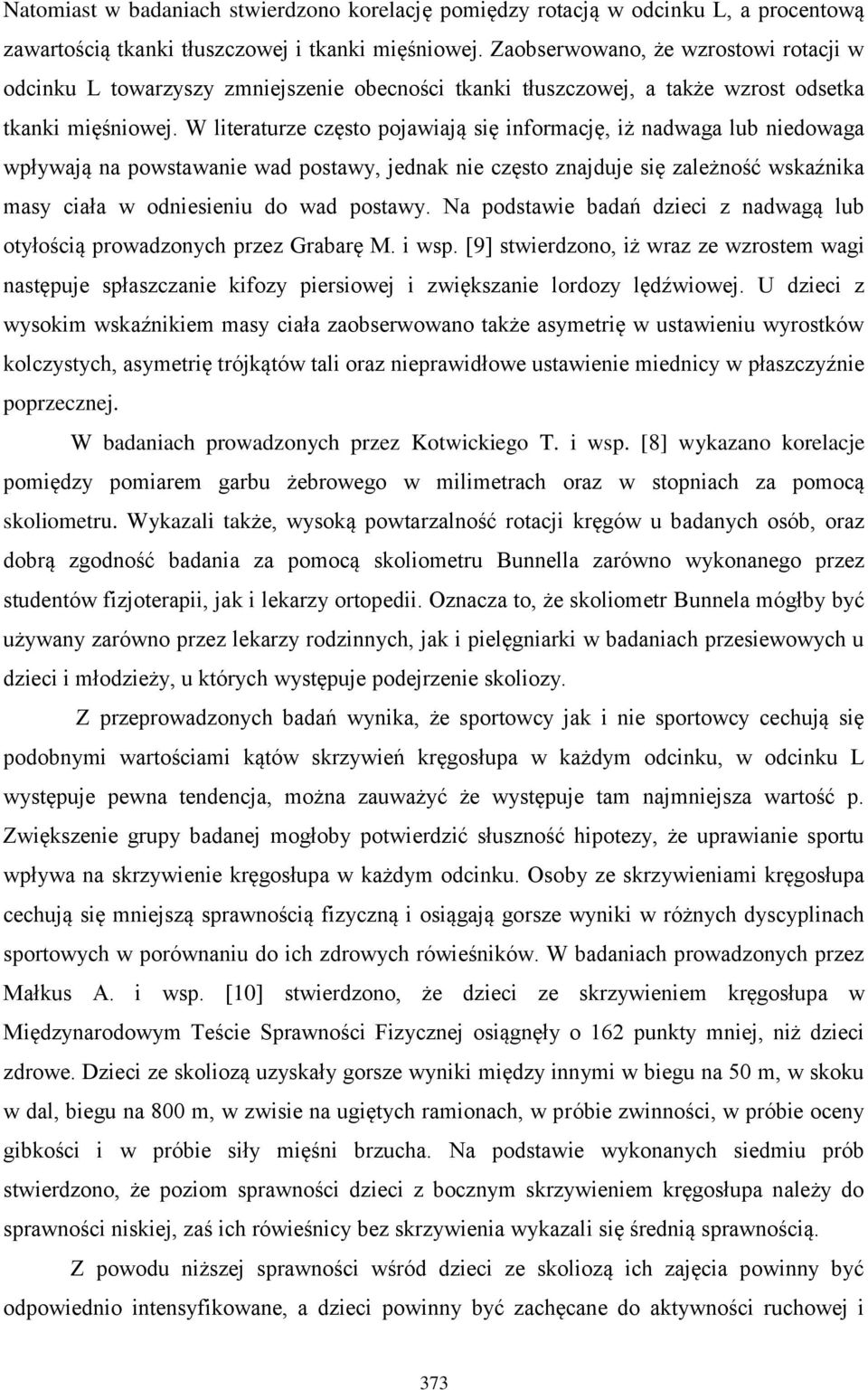 W literaturze często pojawiają się informację, iż nadwaga lub niedowaga wpływają na powstawanie wad postawy, jednak nie często znajduje się zależność wskaźnika masy ciała w odniesieniu do wad postawy.