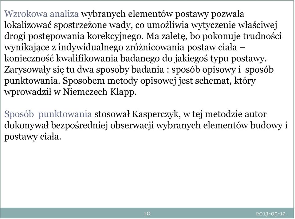 Ma zaletę, bo pokonuje trudności wynikające z indywidualnego zróżnicowania postaw ciała konieczność kwalifikowania badanego do jakiegoś typu postawy.