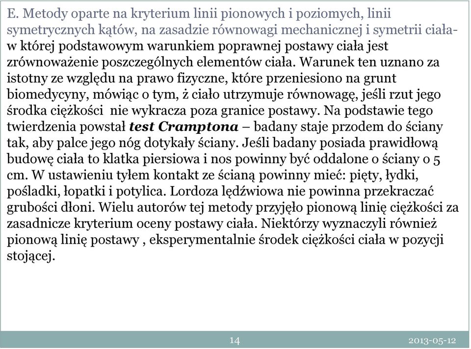 Warunek ten uznano za istotny ze względu na prawo fizyczne, które przeniesiono na grunt biomedycyny, mówiąc o tym, ż ciało utrzymuje równowagę, jeśli rzut jego środka ciężkości nie wykracza poza