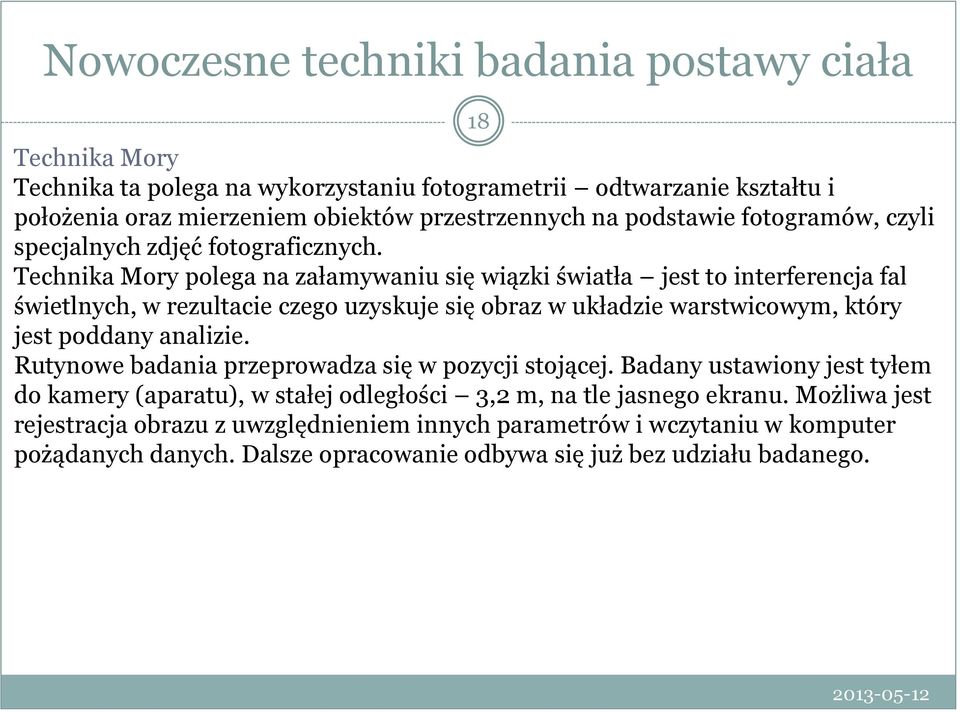 Technika Mory polega na załamywaniu się wiązki światła jest to interferencja fal świetlnych, w rezultacie czego uzyskuje się obraz w układzie warstwicowym, który jest poddany analizie.