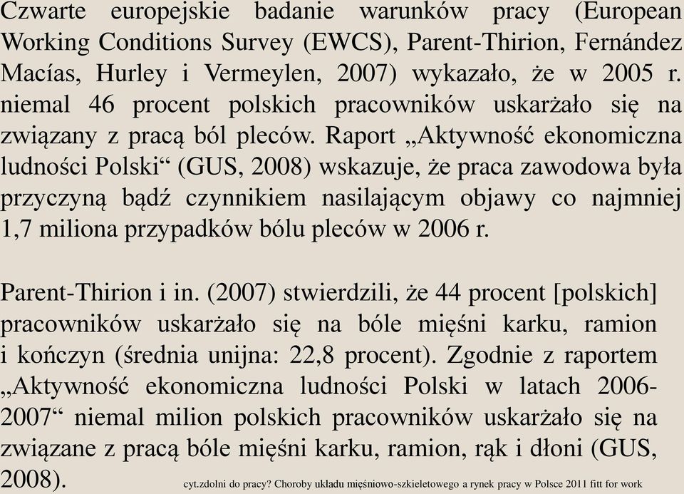 Raport Aktywność ekonomiczna ludności Polski (GUS, 2008) wskazuje, że praca zawodowa była przyczyną bądź czynnikiem nasilającym objawy co najmniej 1,7 miliona przypadków bólu pleców w 2006 r.