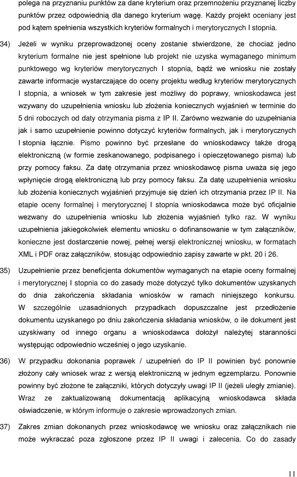 34) Jeżeli w wyniku przeprowadzonej oceny zostanie stwierdzone, że chociaż jedno kryterium formalne nie jest spełnione lub projekt nie uzyska wymaganego minimum punktowego wg kryteriów merytorycznych