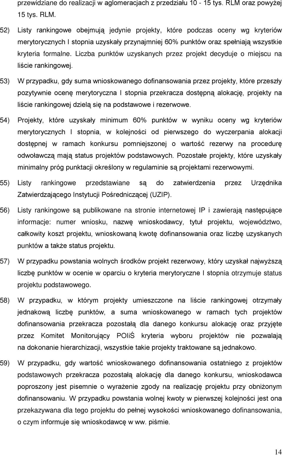 52) Listy rankingowe obejmują jedynie projekty, które podczas oceny wg kryteriów merytorycznych I stopnia uzyskały przynajmniej 60% punktów oraz spełniają wszystkie kryteria formalne.