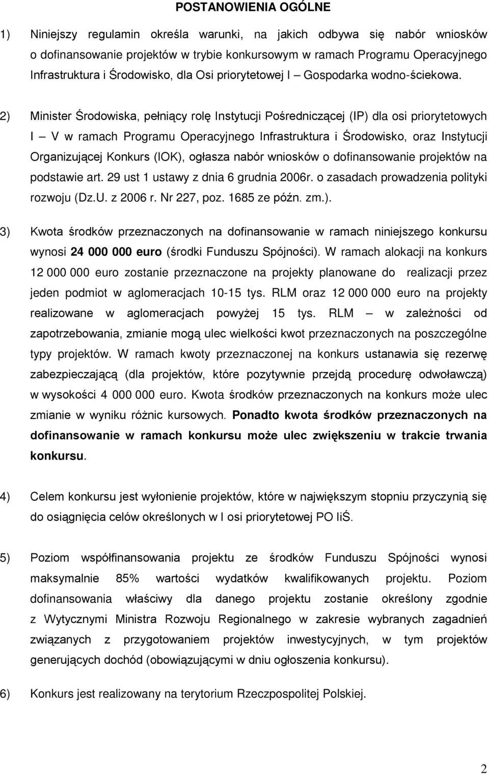 2) Minister Środowiska, pełniący rolę Instytucji Pośredniczącej (IP) dla osi priorytetowych I V w ramach Programu Operacyjnego Infrastruktura i Środowisko, oraz Instytucji Organizującej Konkurs