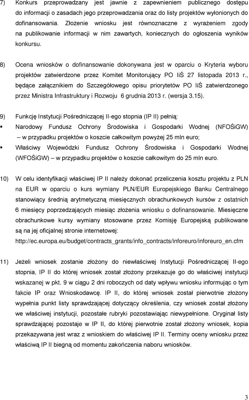 8) Ocena wniosków o dofinansowanie dokonywana jest w oparciu o Kryteria wyboru projektów zatwierdzone przez Komitet Monitorujący PO IiŚ 27 listopada 2013 r.