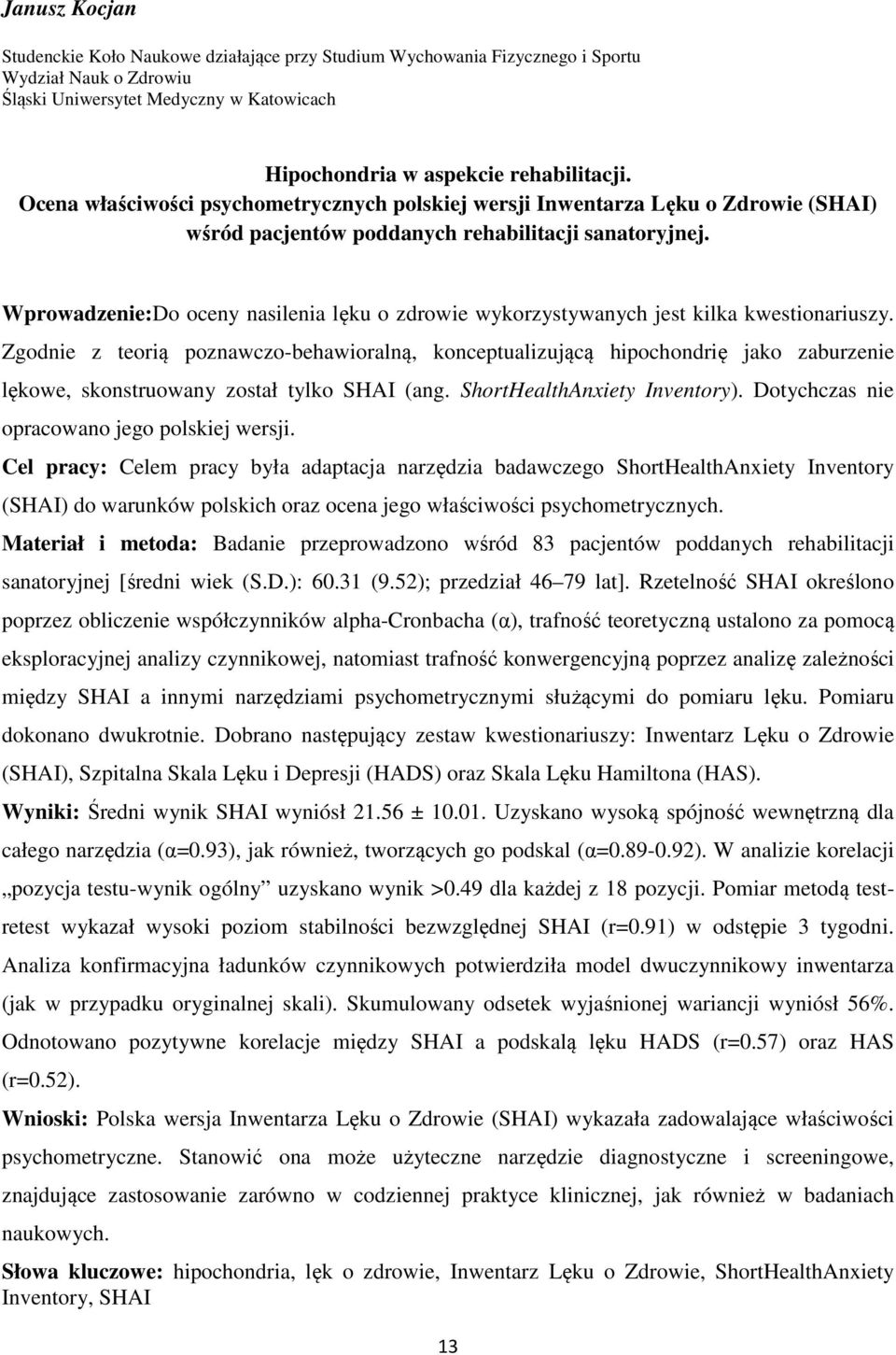 Wprowadzenie:Do oceny nasilenia lęku o zdrowie wykorzystywanych jest kilka kwestionariuszy.