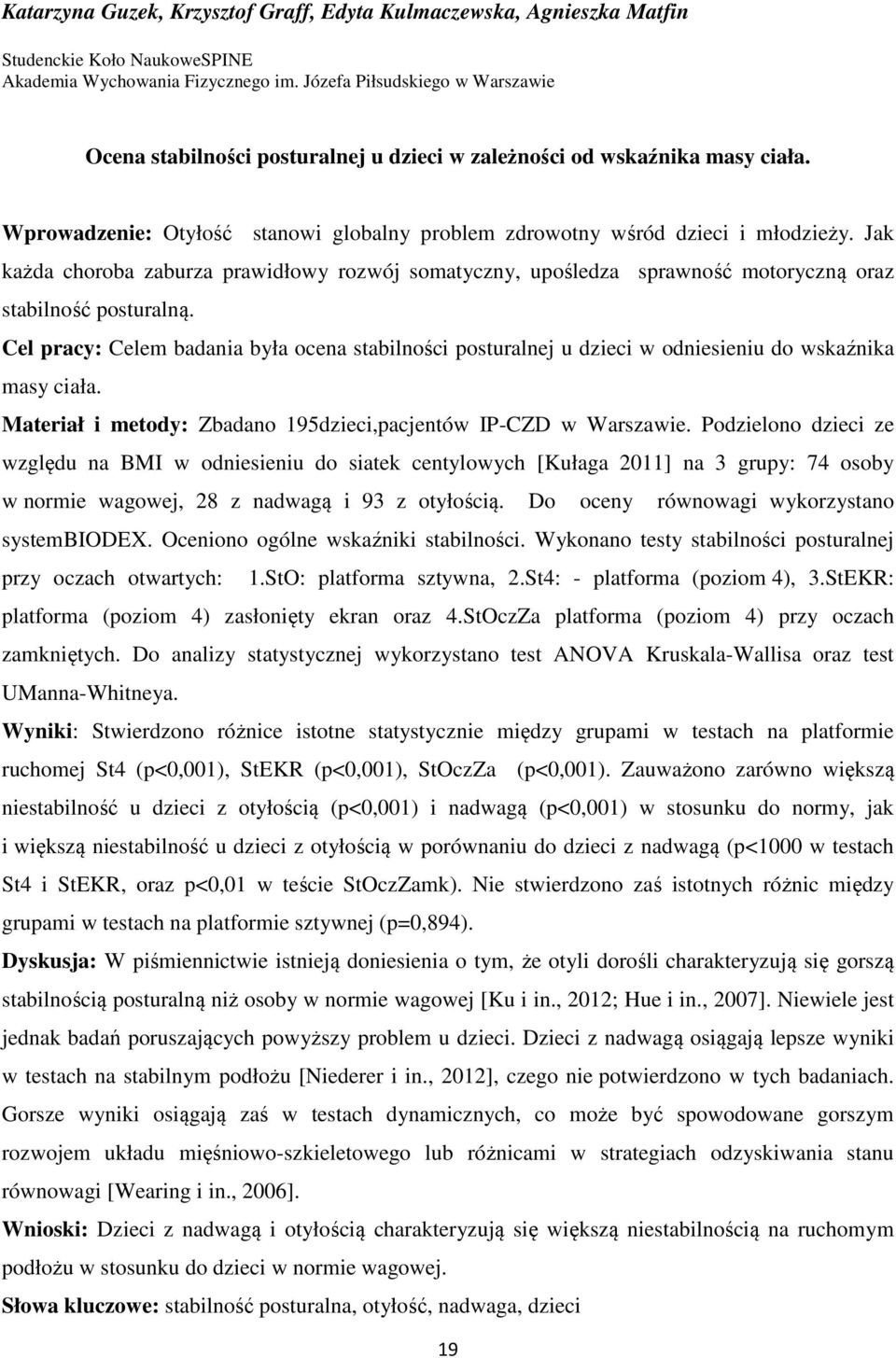 Jak każda choroba zaburza prawidłowy rozwój somatyczny, upośledza sprawność motoryczną oraz stabilność posturalną.