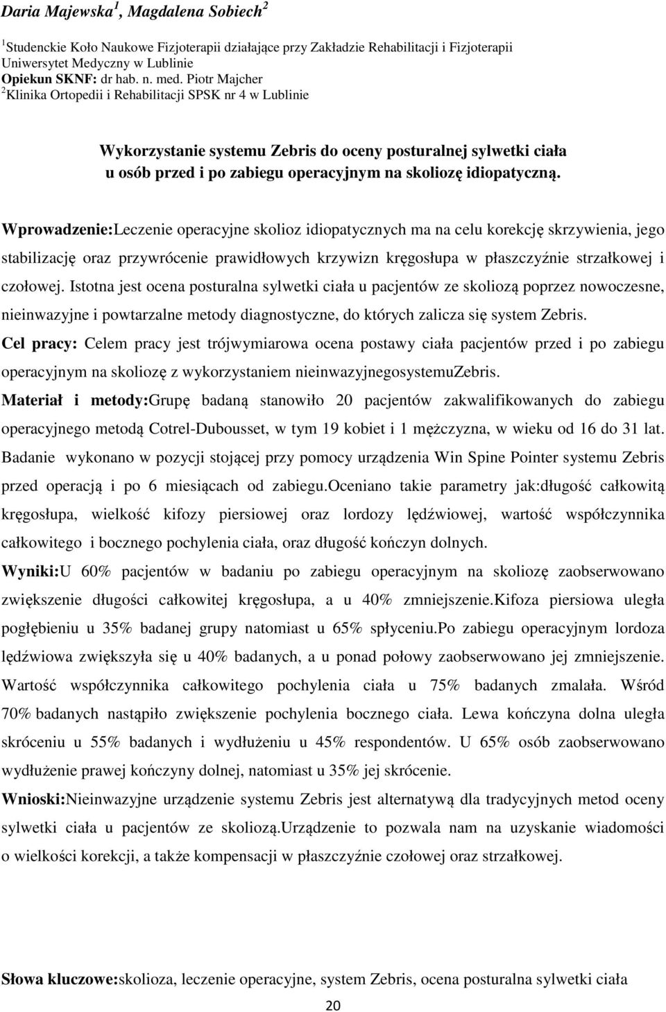 Wprowadzenie:Leczenie operacyjne skolioz idiopatycznych ma na celu korekcję skrzywienia, jego stabilizację oraz przywrócenie prawidłowych krzywizn kręgosłupa w płaszczyźnie strzałkowej i czołowej.