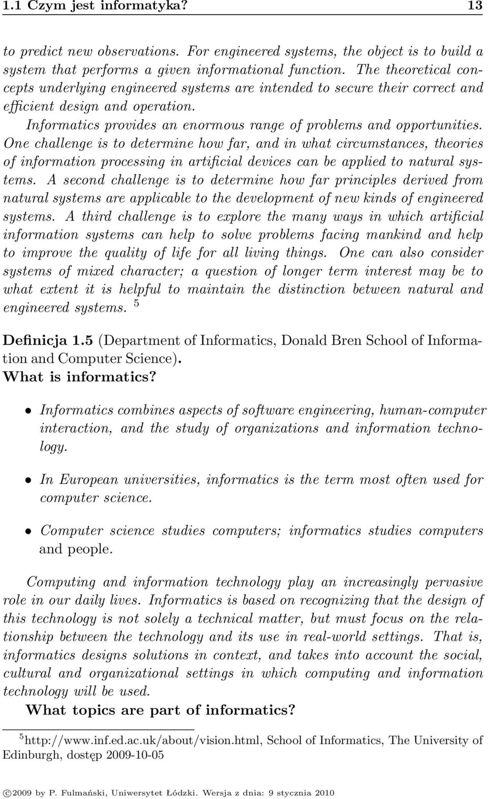 One challenge is to determine how far, and in what circumstances, theories of information processing in artificial devices can be applied to natural systems.