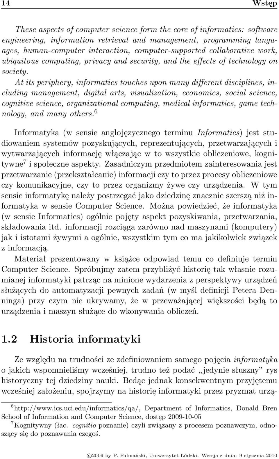 At its periphery, informatics touches upon many different disciplines, including management, digital arts, visualization, economics, social science, cognitive science, organizational computing,