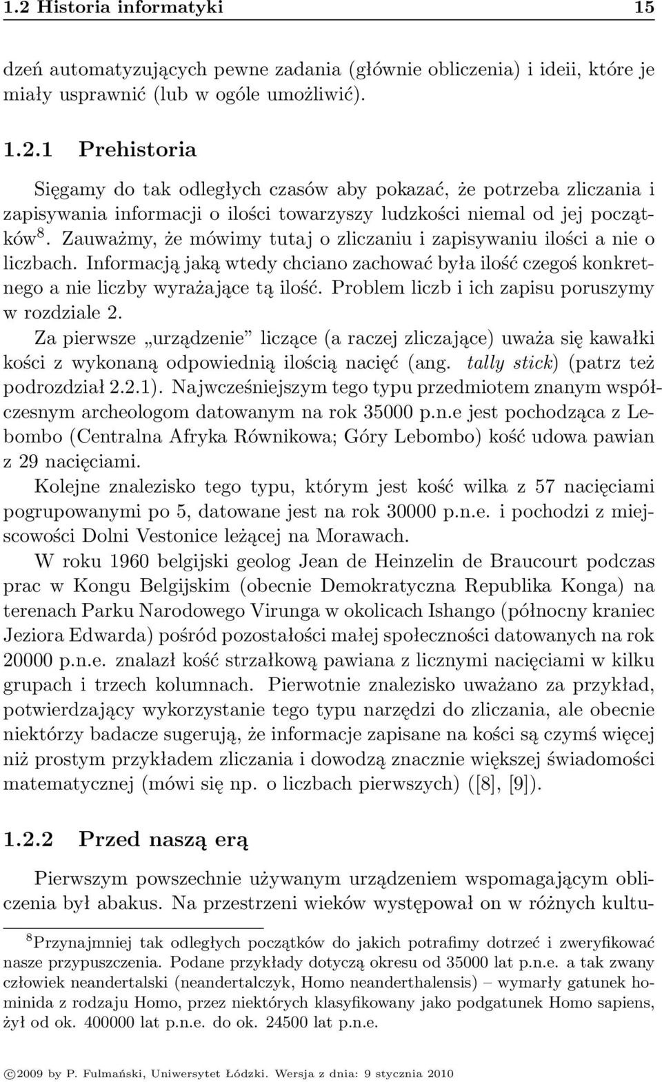 Problem liczb i ich zapisu poruszymy w rozdziale 2. Za pierwsze urządzenie liczące (a raczej zliczające) uważa się kawałki kości z wykonaną odpowiednią ilością nacięć (ang.