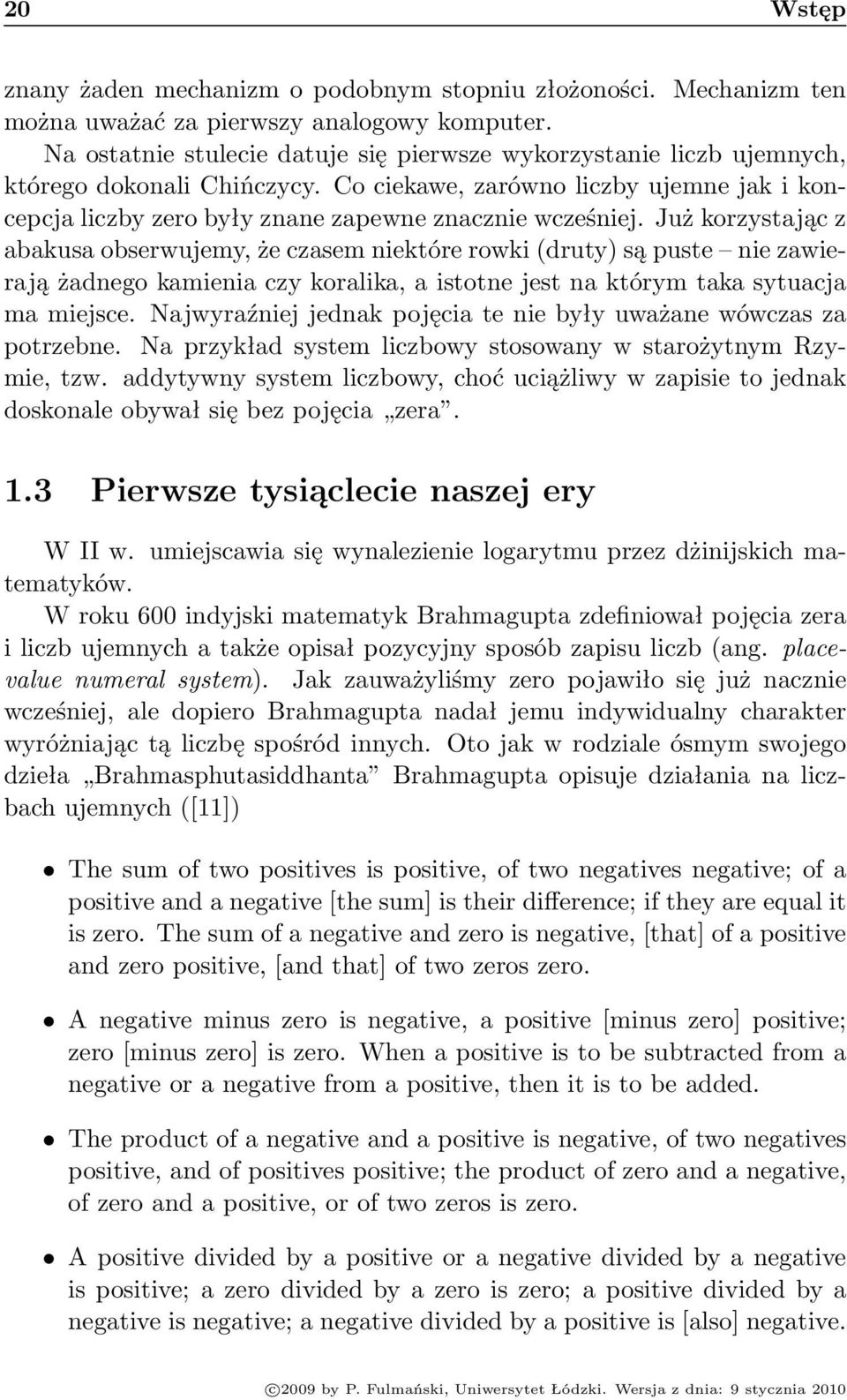 Już korzystając z abakusa obserwujemy, że czasem niektóre rowki (druty) są puste nie zawierają żadnego kamienia czy koralika, a istotne jest na którym taka sytuacja ma miejsce.