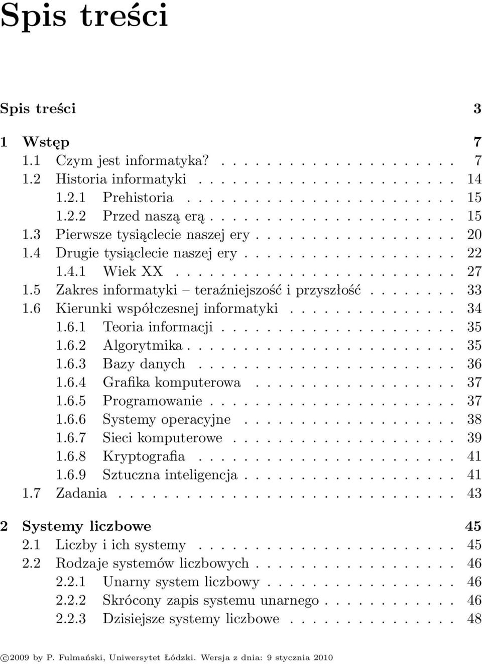 5 Zakres informatyki teraźniejszość i przyszłość........ 33 1.6 Kierunki współczesnej informatyki............... 34 1.6.1 Teoria informacji..................... 35 1.6.2 Algorytmika........................ 35 1.6.3 Bazy danych.