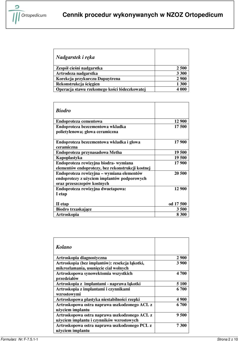 Kapoplastyka 19 500 Endoproteza rewizyjna biodra- wymiana 17 900 elementów endoprotezy, bez rekonstrukcji kostnej Endoproteza rewizyjna wymiana elementów 20 500 endoprotezy z użyciem implantów