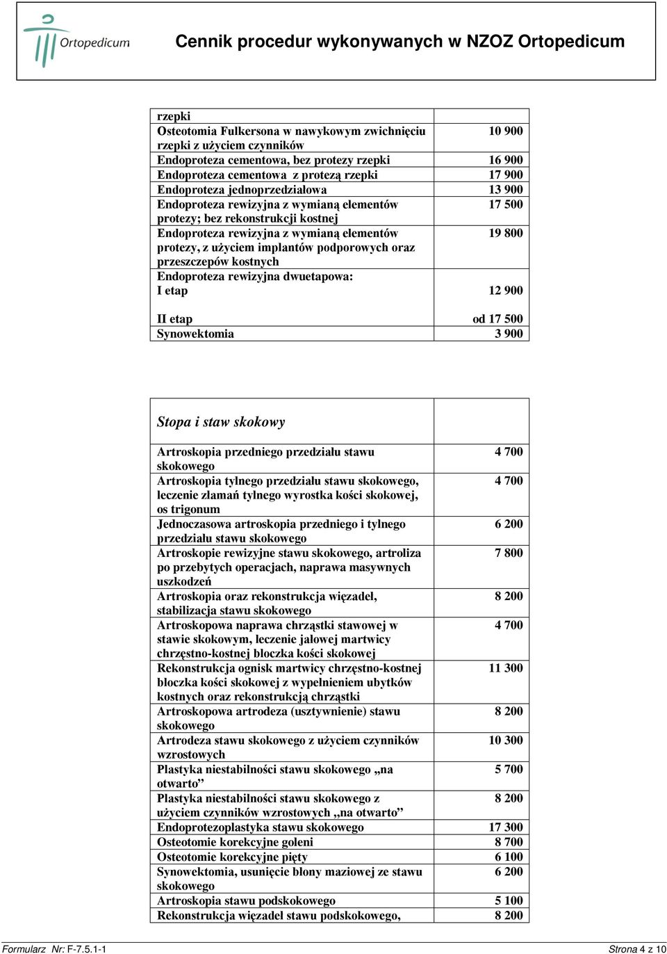 oraz przeszczepów kostnych Endoproteza rewizyjna dwuetapowa: I etap 12 900 II etap od 17 500 Synowektomia 3 900 Stopa i staw skokowy Artroskopia przedniego przedziału stawu skokowego Artroskopia