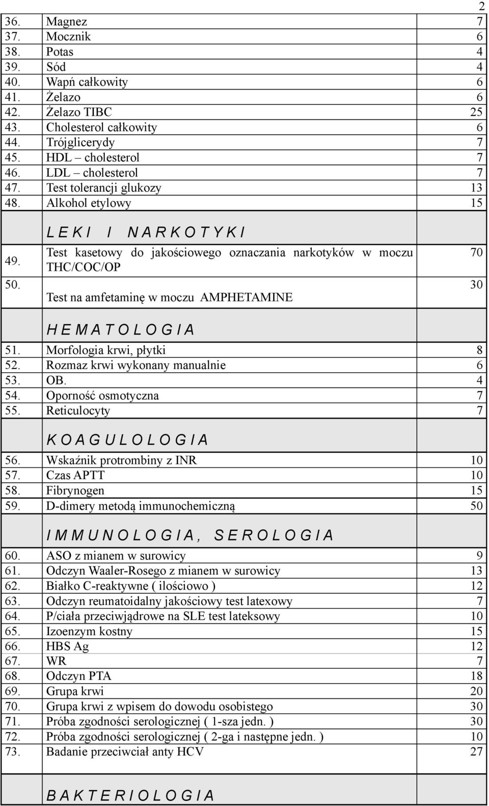 L E K I I N A R K O T Y K I Test kasetowy do jakościowego oznaczania narkotyków w moczu THC/COC/OP Test na amfetaminę w moczu AMPHETAMINE 70 30 H E M A T O L O G I A 51. Morfologia krwi, płytki 8 52.