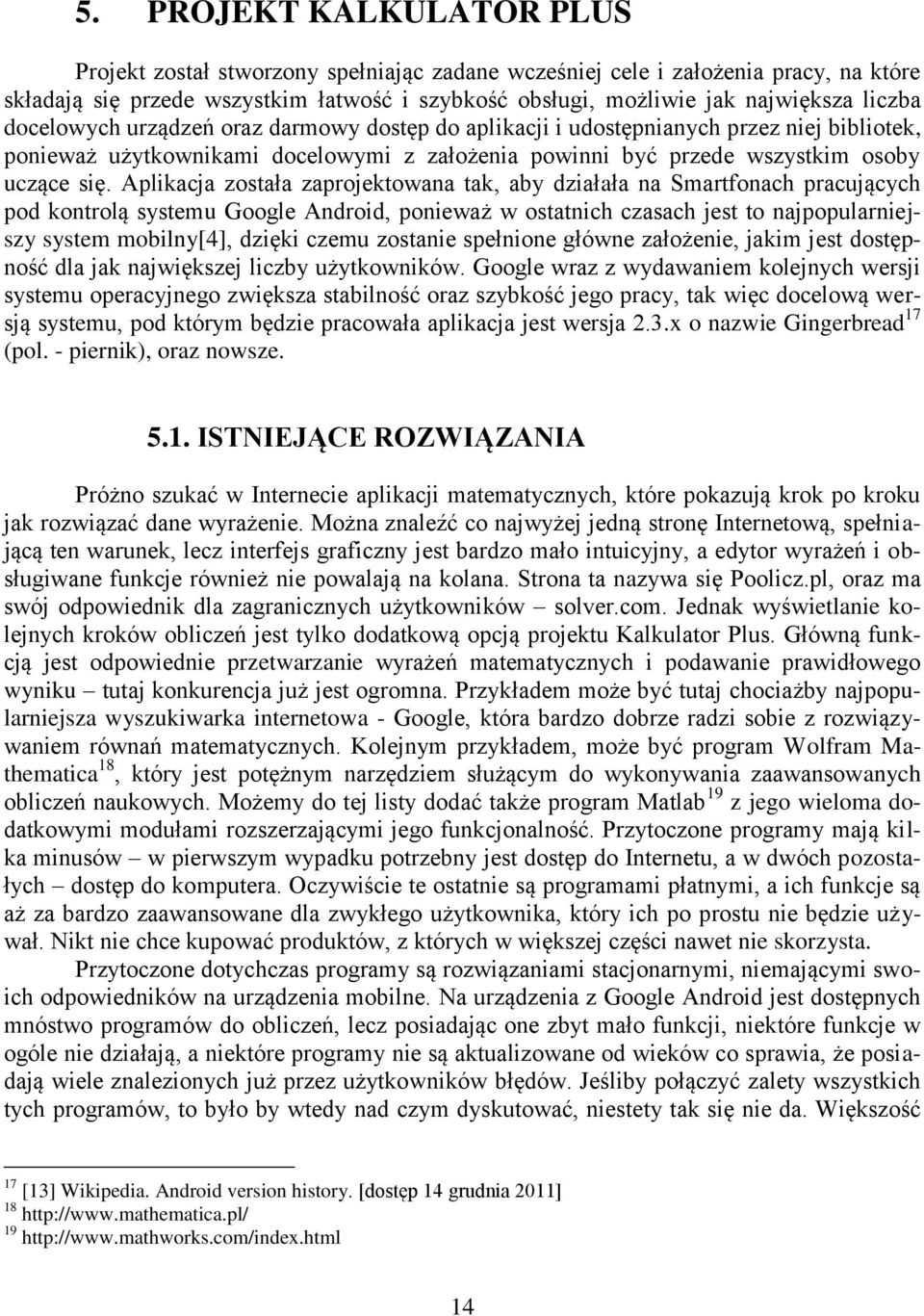 Aplikacja została zaprojektowana tak, aby działała na Smartfonach pracujących pod kontrolą systemu Google Android, ponieważ w ostatnich czasach jest to najpopularniejszy system mobilny[4], dzięki