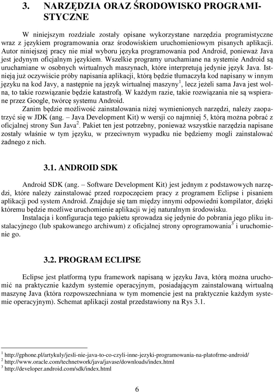 Wszelkie programy uruchamiane na systemie Android są uruchamiane w osobnych wirtualnych maszynach, które interpretują jedynie język Java.