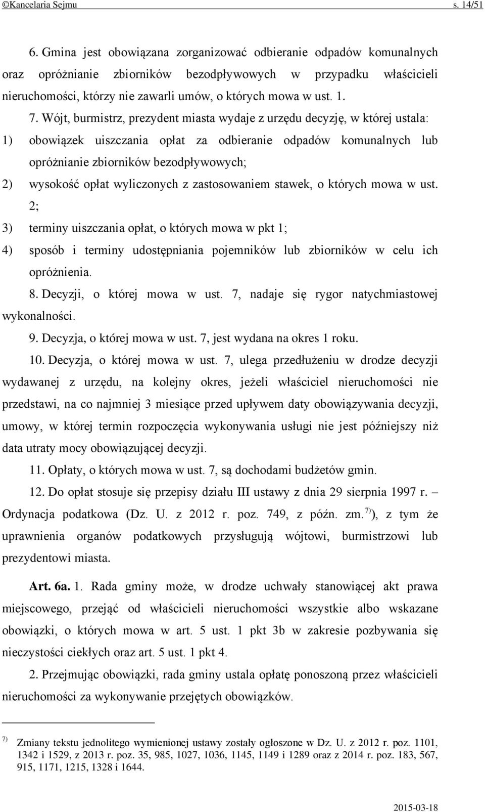 Wójt, burmistrz, prezydent miasta wydaje z urzędu decyzję, w której ustala: 1) obowiązek uiszczania opłat za odbieranie odpadów komunalnych lub opróżnianie zbiorników bezodpływowych; 2) wysokość