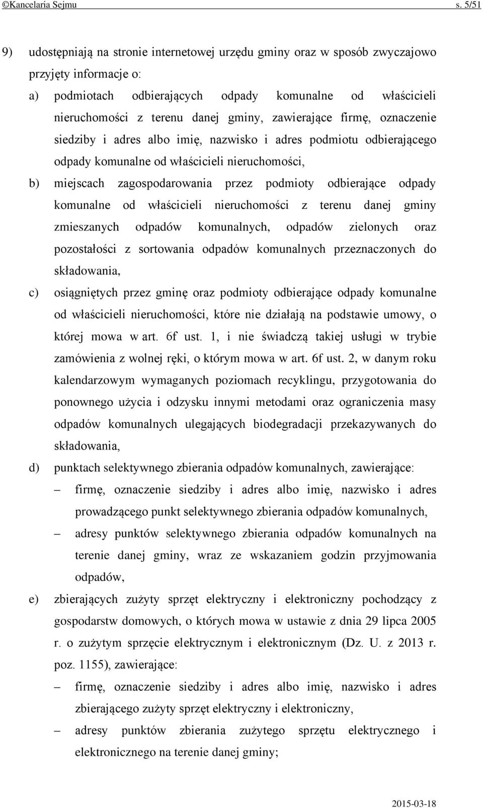 gminy, zawierające firmę, oznaczenie siedziby i adres albo imię, nazwisko i adres podmiotu odbierającego odpady komunalne od właścicieli nieruchomości, b) miejscach zagospodarowania przez podmioty