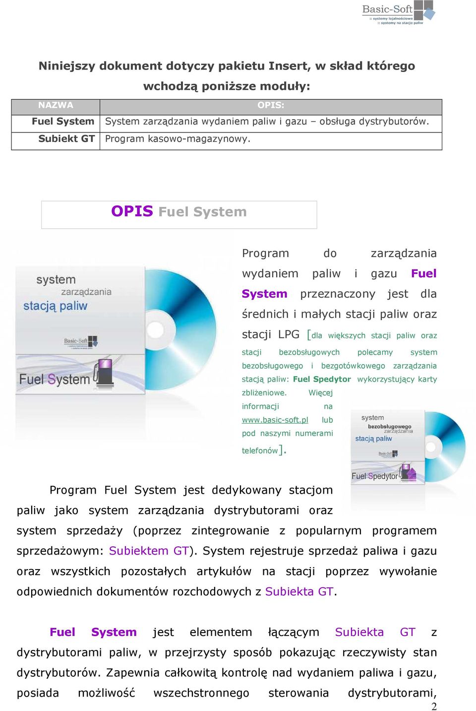 OPIS Fuel System Program do zarządzania wydaniem paliw i gazu Fuel System przeznaczony jest dla średnich i małych stacji paliw oraz stacji LPG [dla większych stacji paliw oraz stacji bezobsługowych