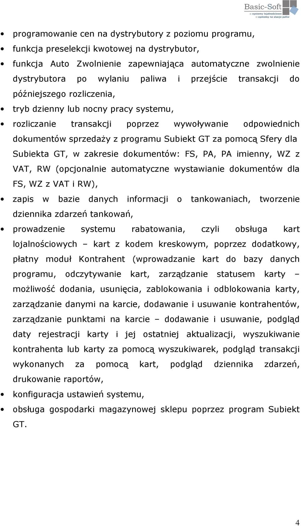 Sfery dla Subiekta GT, w zakresie dokumentów: FS, PA, PA imienny, WZ z VAT, RW (opcjonalnie automatyczne wystawianie dokumentów dla FS, WZ z VAT i RW), zapis w bazie danych informacji o tankowaniach,