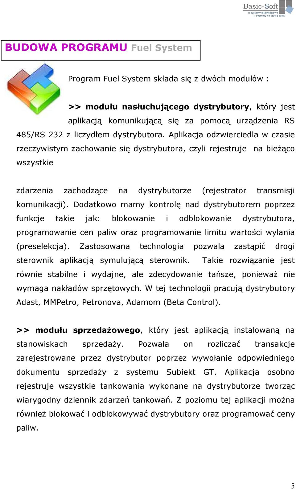 Aplikacja odzwierciedla w czasie rzeczywistym zachowanie się dystrybutora, czyli rejestruje na bieżąco wszystkie zdarzenia zachodzące na dystrybutorze (rejestrator transmisji komunikacji).