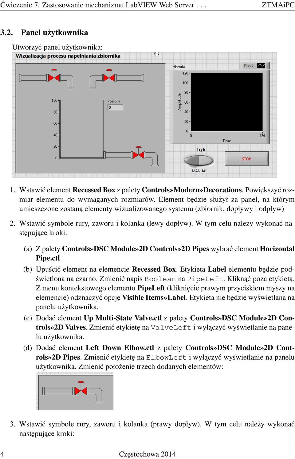 Wstawić symbole rury, zaworu i kolanka (lewy dopływ). W tym celu należy wykonać następujące kroki: (a) Z palety Controls»DSC Module»2D Controls»2D Pipes wybrać element Horizontal Pipe.