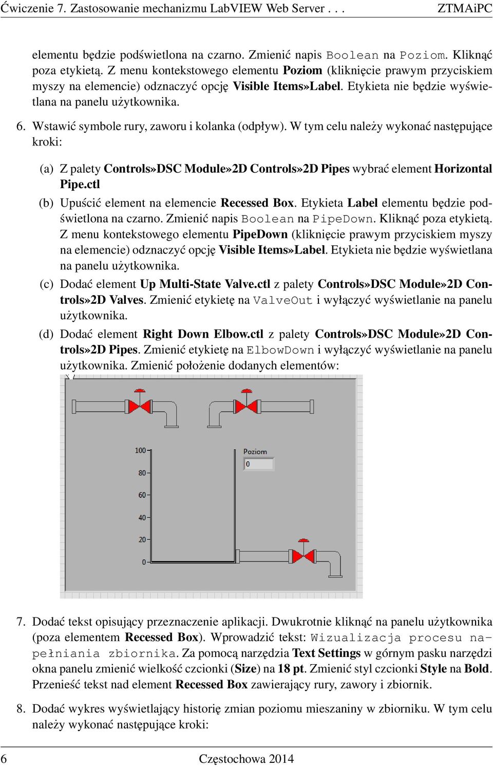 Wstawić symbole rury, zaworu i kolanka (odpływ). W tym celu należy wykonać następujące kroki: (a) Z palety Controls»DSC Module»2D Controls»2D Pipes wybrać element Horizontal Pipe.