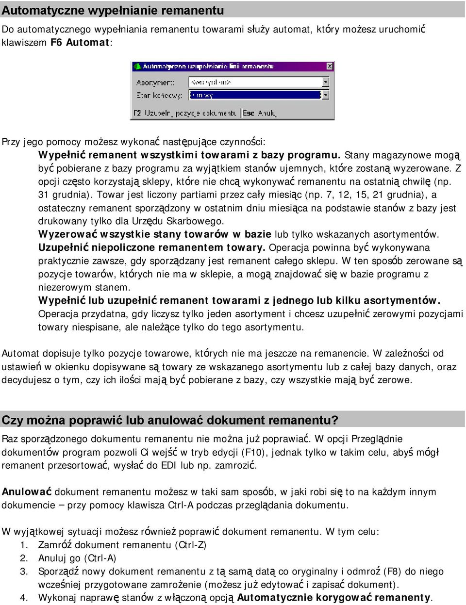 Z opcji cz sto korzystajł sklepy, ktore nie chcł wykonywac remanentu na ostatnił chwil (np. 31 grudnia). Towar jest liczony partiami przez caży miesił c (np.