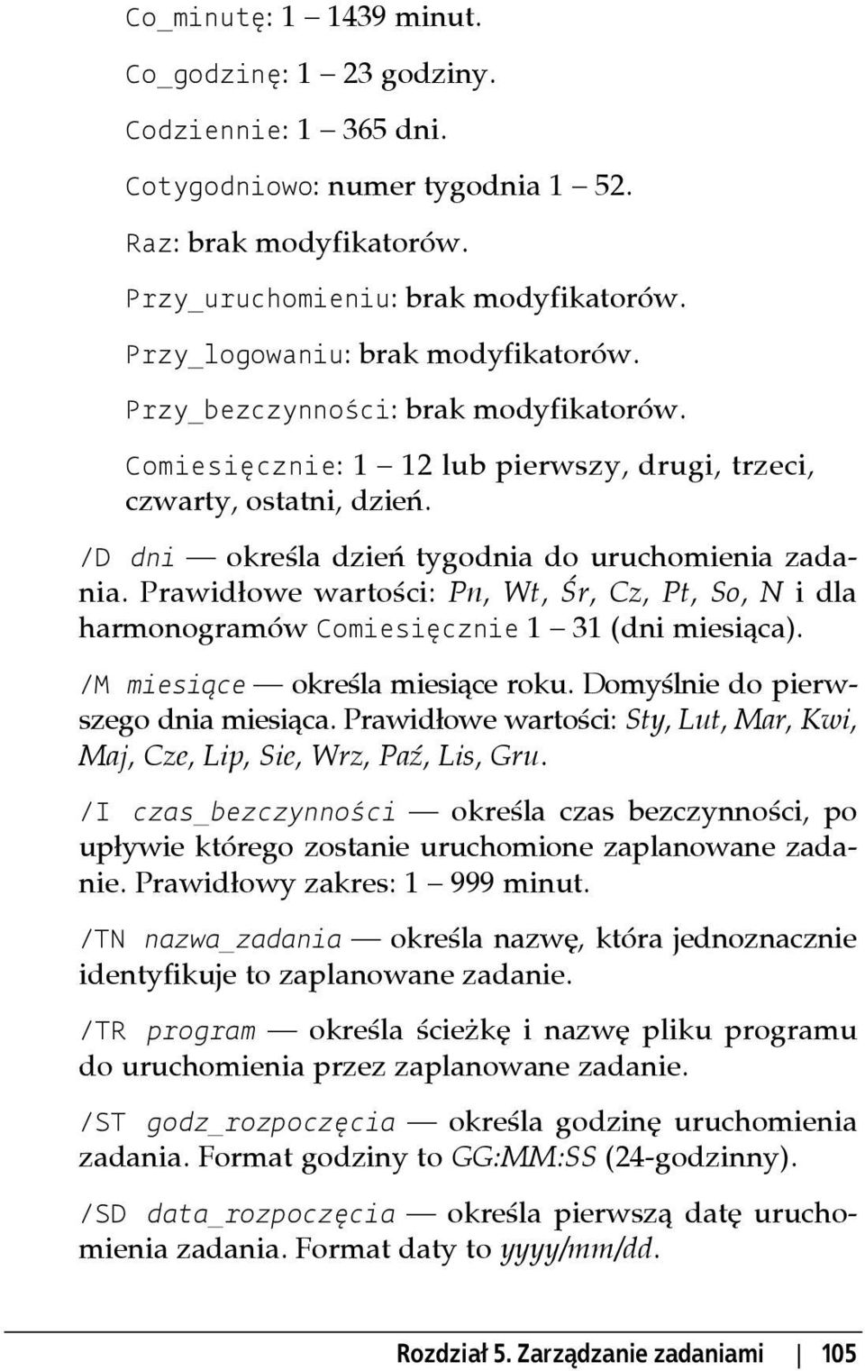 /D dni określa dzień tygodnia do uruchomienia zadania. Prawidłowe wartości: Pn, Wt, Śr, Cz, Pt, So, N i dla harmonogramów Comiesięcznie 1 31 (dni miesiąca). /M miesiące określa miesiące roku.