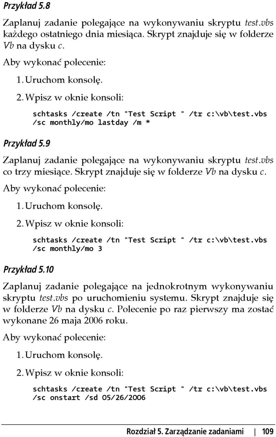 Skrypt znajduje się w folderze Vb na dysku c. 2. Wpisz w oknie konsoli: schtasks /create /tn "Test Script " /tr c:\vb\test.vbs /sc monthly/mo 3 Przykład 5.