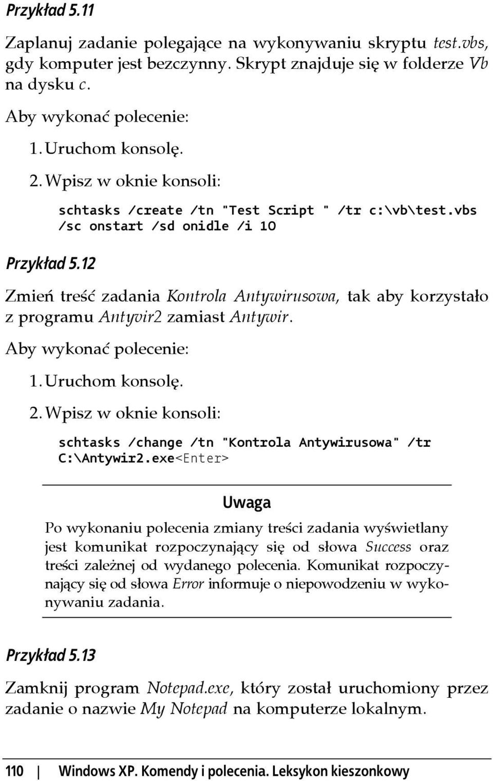 Wpisz w oknie konsoli: schtasks /change /tn "Kontrola Antywirusowa" /tr C:\Antywir2.