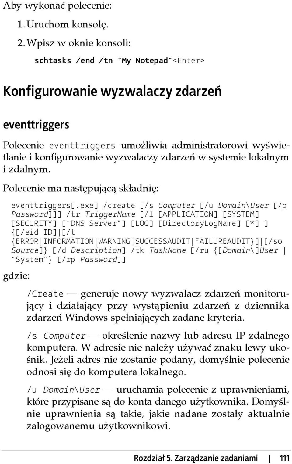 exe] /create [/s Computer [/u Domain\User [/p Password]]] /tr TriggerName [/l [APPLICATION] [SYSTEM] [SECURITY] ["DNS Server"] [LOG] [DirectoryLogName] [*] ] {[/eid ID] [/t {ERROR INFORMATION WARNING