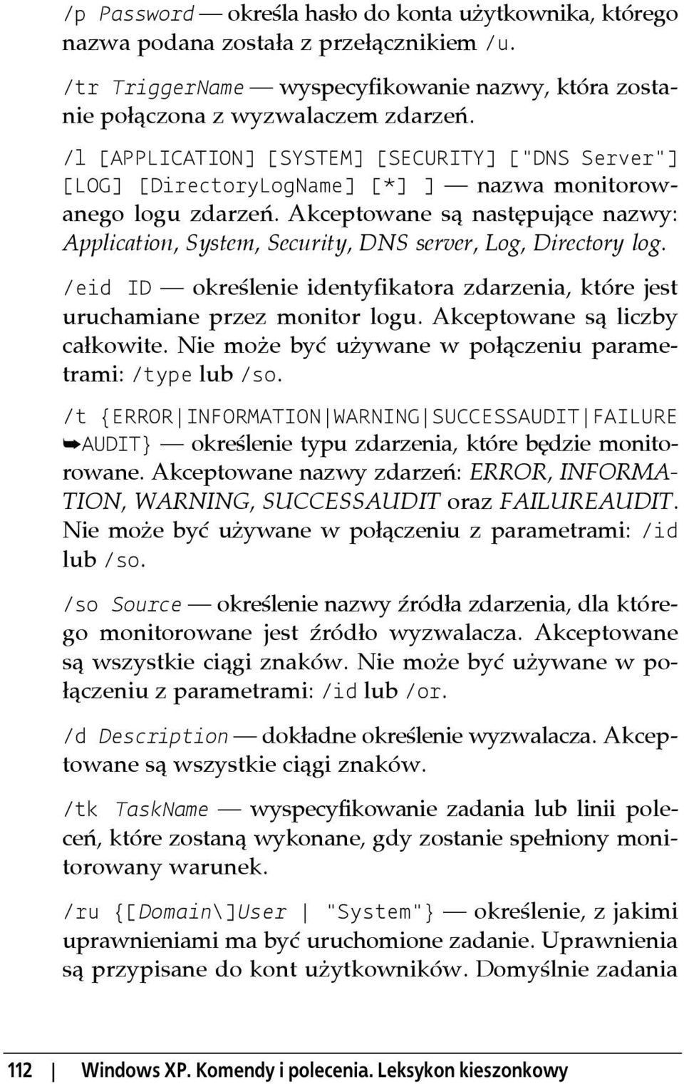 Akceptowane są następujące nazwy: Application, System, Security, DNS server, Log, Directory log. /eid ID określenie identyfikatora zdarzenia, które jest uruchamiane przez monitor logu.