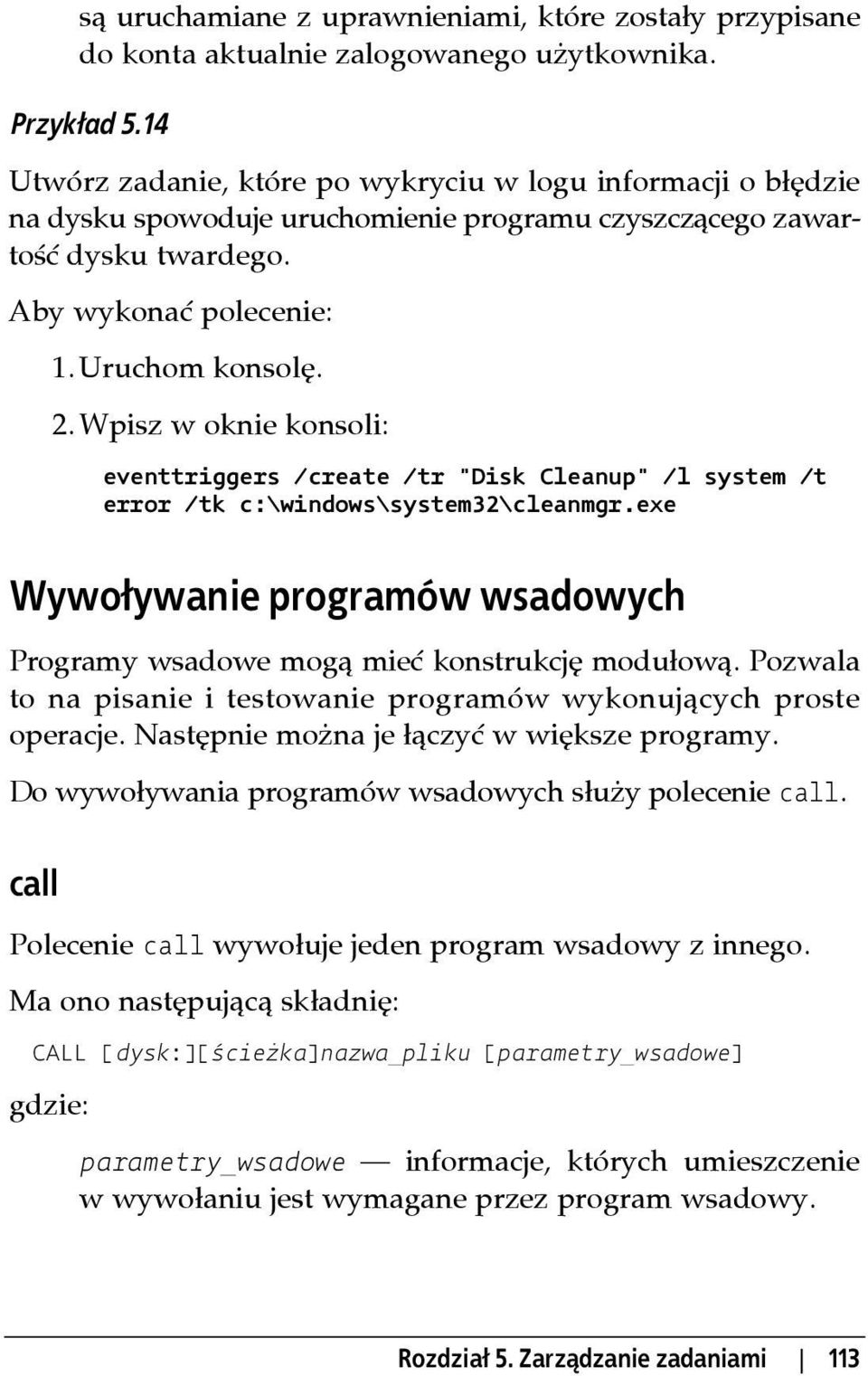 Wpisz w oknie konsoli: eventtriggers /create /tr "Disk Cleanup" /l system /t error /tk c:\windows\system32\cleanmgr.exe Wywoływanie programów wsadowych Programy wsadowe mogą mieć konstrukcję modułową.