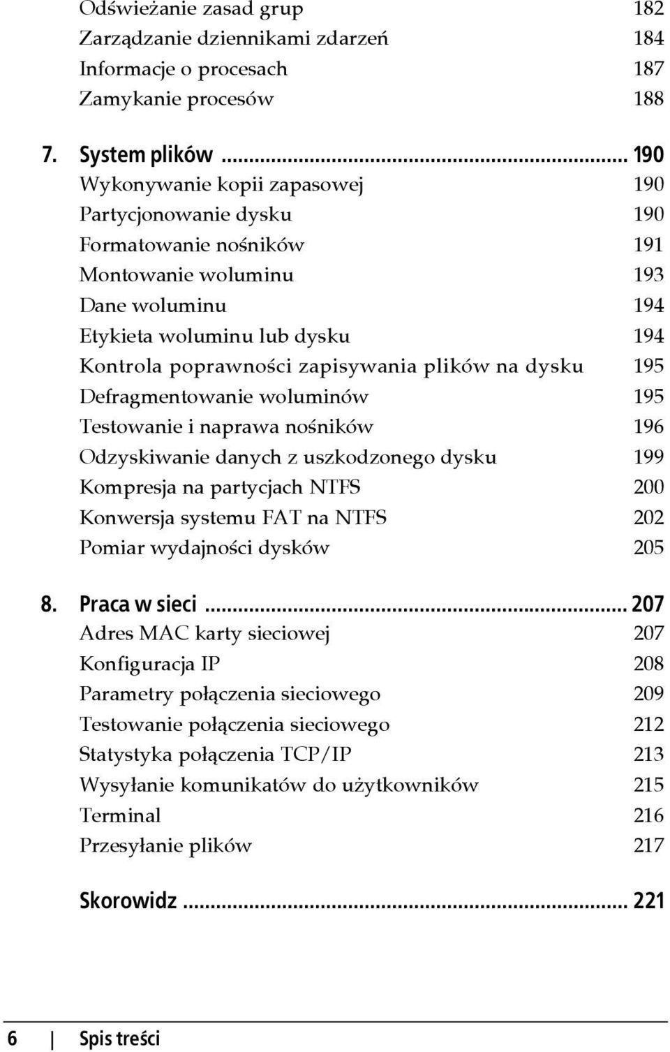 plików na dysku 195 Defragmentowanie woluminów 195 Testowanie i naprawa nośników 196 Odzyskiwanie danych z uszkodzonego dysku 199 Kompresja na partycjach NTFS 200 Konwersja systemu FAT na NTFS 202