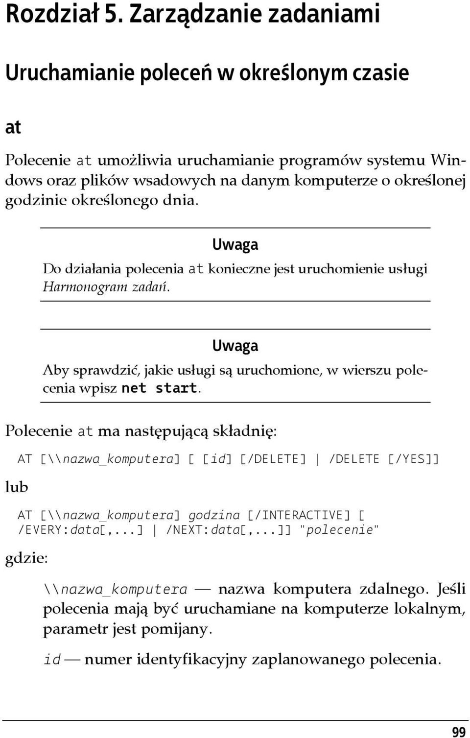 określonego dnia. Uwaga Do działania polecenia at konieczne jest uruchomienie usługi Harmonogram zadań. Uwaga Aby sprawdzić, jakie usługi są uruchomione, w wierszu polecenia wpisz net start.