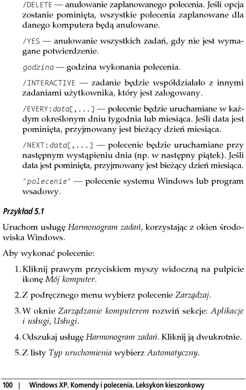 /INTERACTIVE zadanie będzie współdziałało z innymi zadaniami użytkownika, który jest zalogowany. /EVERY:data[,...] polecenie będzie uruchamiane w każdym określonym dniu tygodnia lub miesiąca.