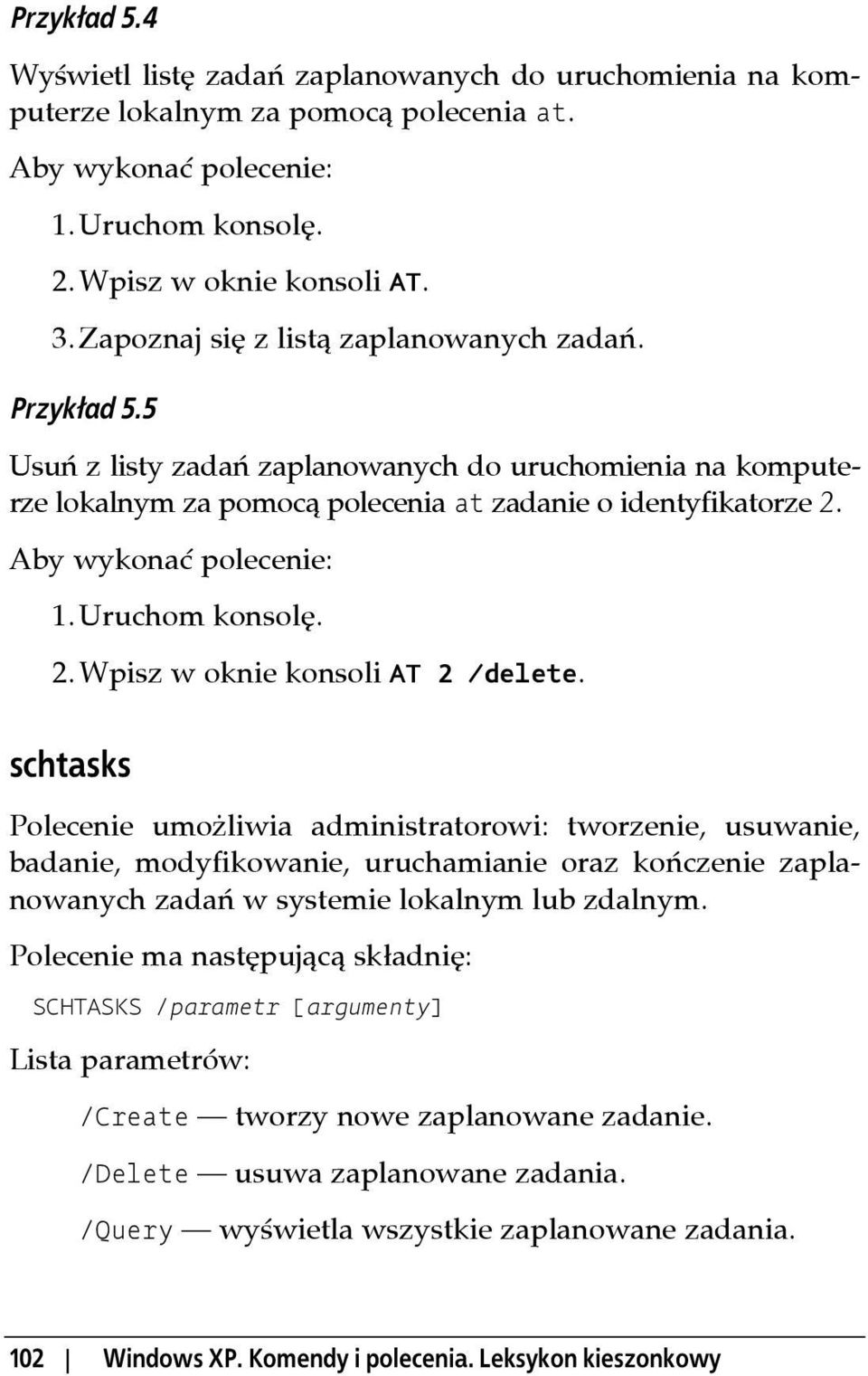 schtasks Polecenie umożliwia administratorowi: tworzenie, usuwanie, badanie, modyfikowanie, uruchamianie oraz kończenie zaplanowanych zadań w systemie lokalnym lub zdalnym.