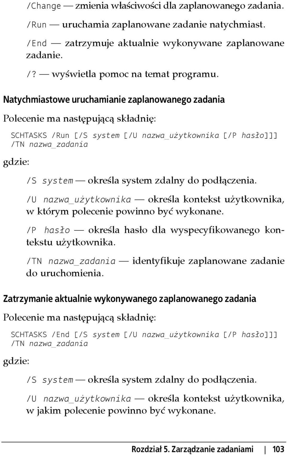 zdalny do podłączenia. /U nazwa_użytkownika określa kontekst użytkownika, w którym polecenie powinno być wykonane. /P hasło określa hasło dla wyspecyfikowanego kontekstu użytkownika.