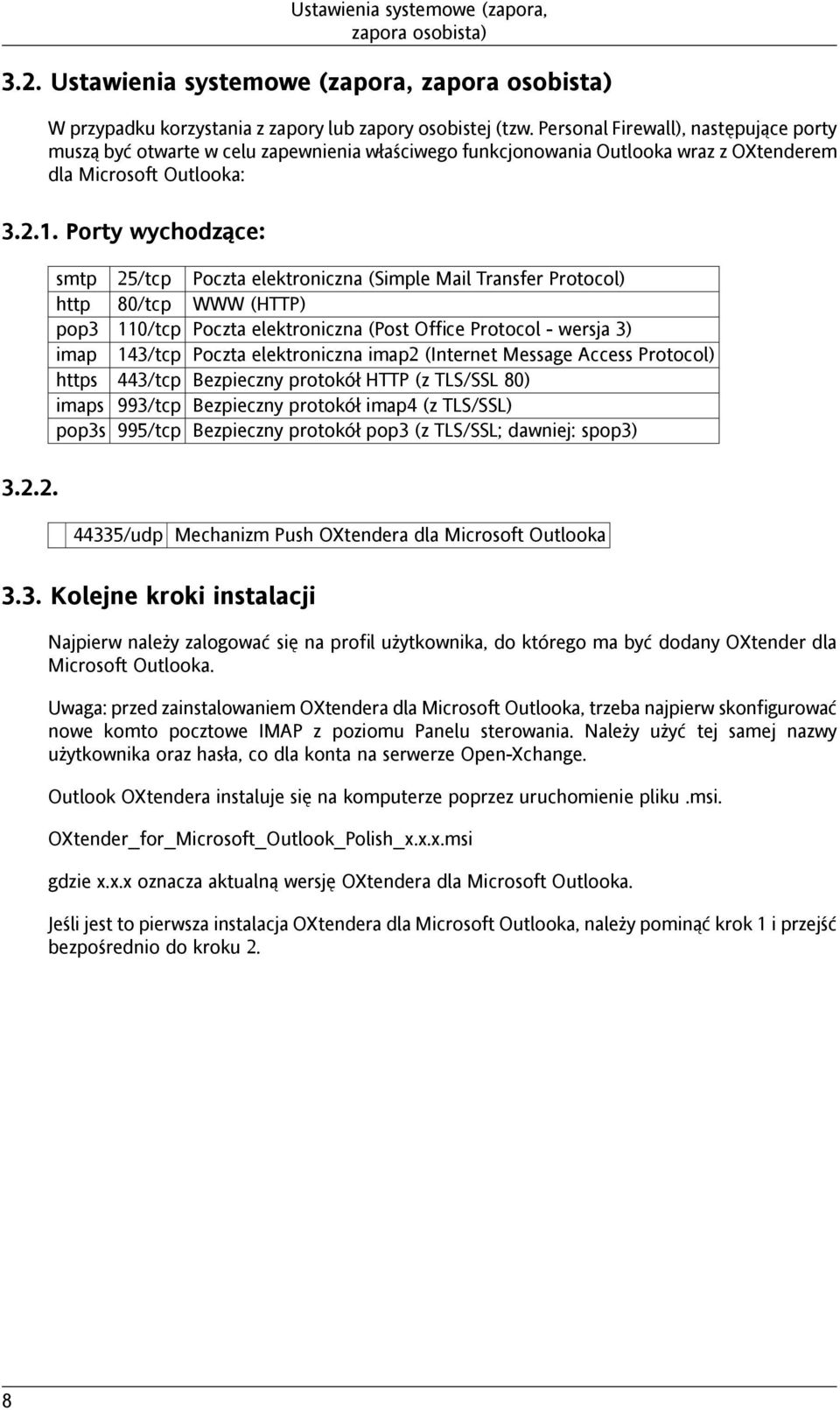 Porty wychodzące: smtp http pop3 imap https imaps pop3s 25/tcp 80/tcp 110/tcp 143/tcp 443/tcp 993/tcp 995/tcp Poczta elektroniczna (Simple Mail Transfer Protocol) WWW (HTTP) Poczta elektroniczna