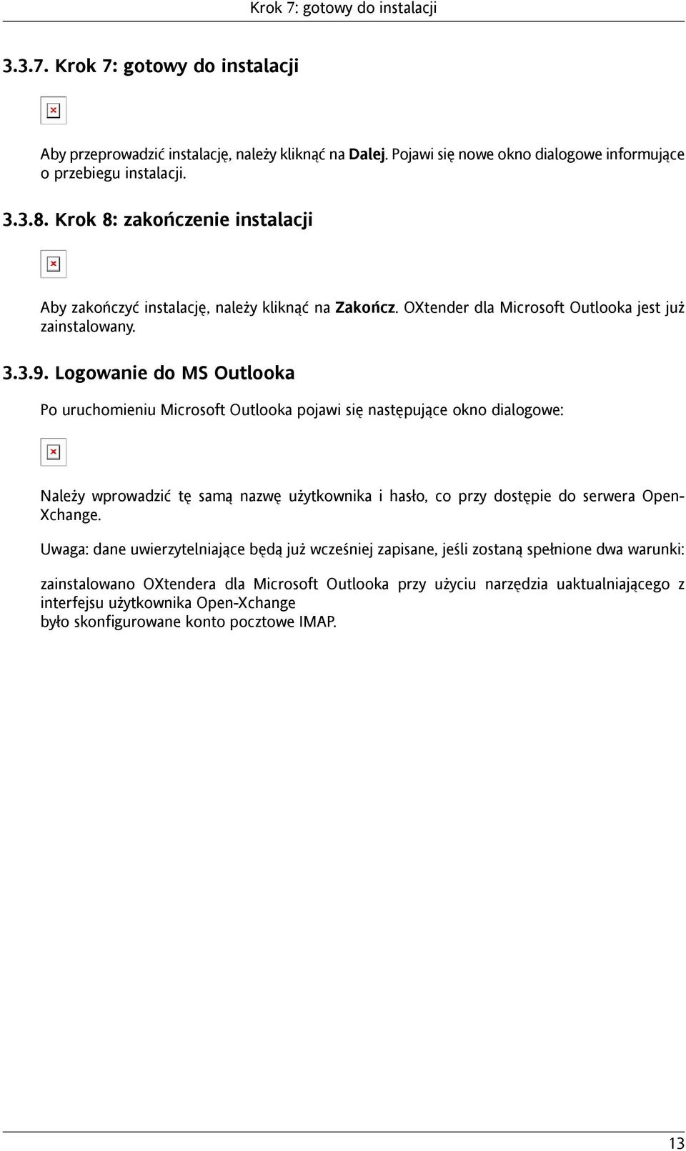 Logowanie do MS Outlooka Po uruchomieniu Microsoft Outlooka pojawi się następujące okno dialogowe: Należy wprowadzić tę samą nazwę użytkownika i hasło, co przy dostępie do serwera Open- Xchange.